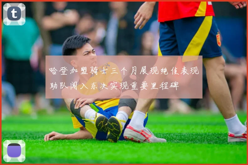 哈登加盟骑士三个月展现绝佳表现助队闯入东决实现重要里程碑