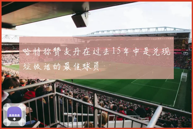 哈特称赞麦丹在过去15年中是兑现垃圾话的最佳球员